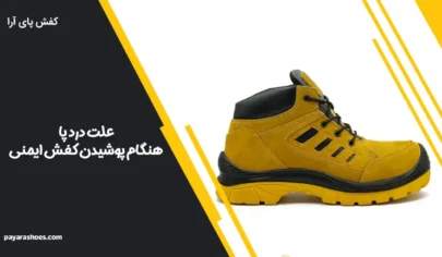 علت درد پا هنگام پوشیدن کفش ایمنی و راه‌های جلوگیری از آن